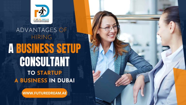 Advantages of Hiring a Business Setup Consultant to Startup a Business in Dubai