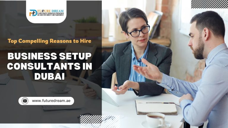 Top Compelling Reasons to Hire Business Setup Consultants in Dubai